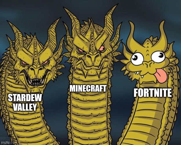 E | MINECRAFT; FORTNITE; STARDEW VALLEY | image tagged in three-headed dragon | made w/ Imgflip meme maker