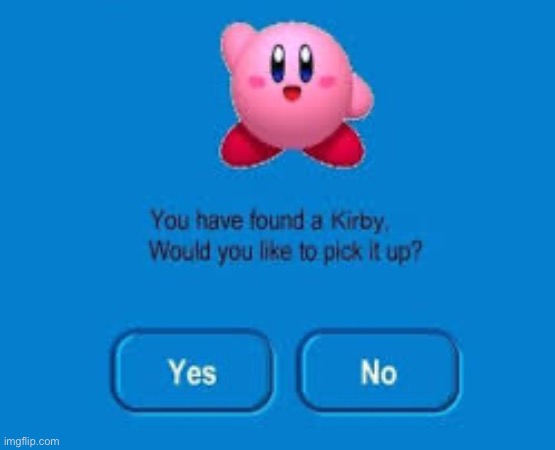 You have Found a Kirby | image tagged in you have found a kirby | made w/ Imgflip meme maker