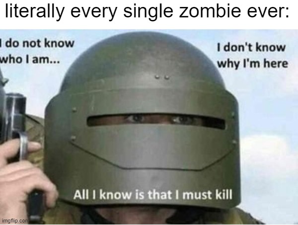 100% truth (spoopy meme) | literally every single zombie ever: | image tagged in halloween,zombies,memes,so true memes | made w/ Imgflip meme maker