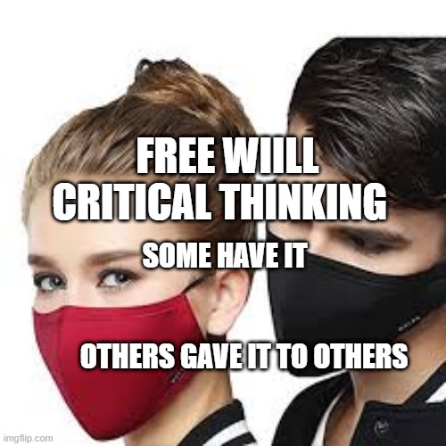 Mask Couple | FREE WIILL CRITICAL THINKING; SOME HAVE IT                                                       OTHERS GAVE IT TO OTHERS | image tagged in mask couple | made w/ Imgflip meme maker