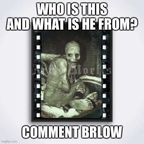 Name what this is and what it is from | WHO IS THIS AND WHAT IS HE FROM? COMMENT BELOW | image tagged in scary | made w/ Imgflip meme maker