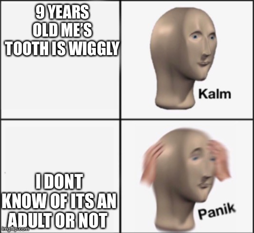 kalm panik | 9 YEARS OLD ME’S TOOTH IS WIGGLY; I DONT KNOW OF ITS AN ADULT OR NOT | image tagged in kalm panik,young | made w/ Imgflip meme maker