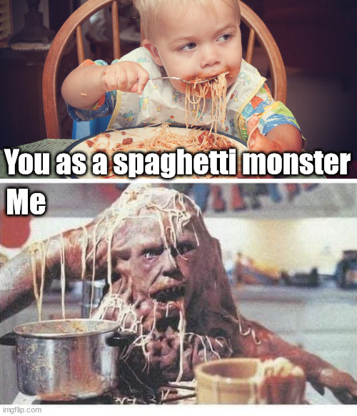 You as a spaghetti monster; Me | image tagged in baby eating spagetti,cursed image | made w/ Imgflip meme maker