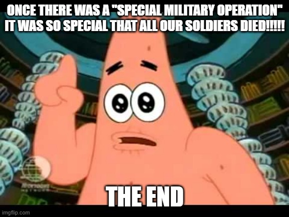 The ugly barnacle | ONCE THERE WAS A "SPECIAL MILITARY OPERATION" IT WAS SO SPECIAL THAT ALL OUR SOLDIERS DIED!!!!! THE END | image tagged in the ugly barnacle | made w/ Imgflip meme maker