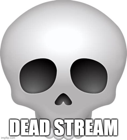 :/ | DEAD STREAM | image tagged in skull emoji | made w/ Imgflip meme maker