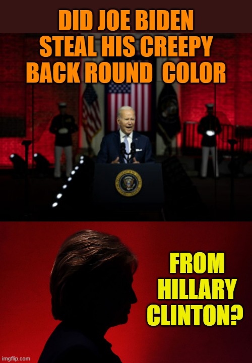 I Think It's A Valid Question...What Do You Think? | DID JOE BIDEN STEAL HIS CREEPY BACK ROUND  COLOR; FROM HILLARY CLINTON? | image tagged in memes,politics,joe biden,stealing,hilary clinton,color | made w/ Imgflip meme maker