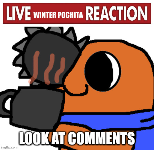 live winter pochita | LOOK AT COMMENTS | image tagged in live winter pochita | made w/ Imgflip meme maker