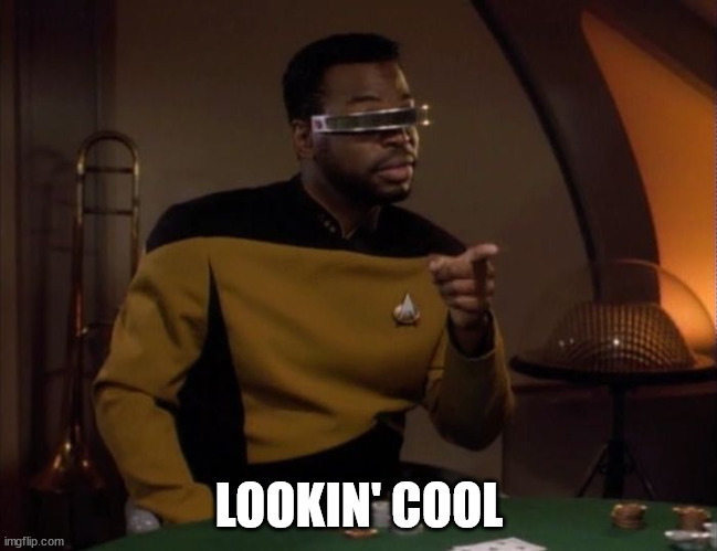Geordi LaForge (Star Trek) | LOOKIN' COOL | image tagged in geordi laforge star trek | made w/ Imgflip meme maker