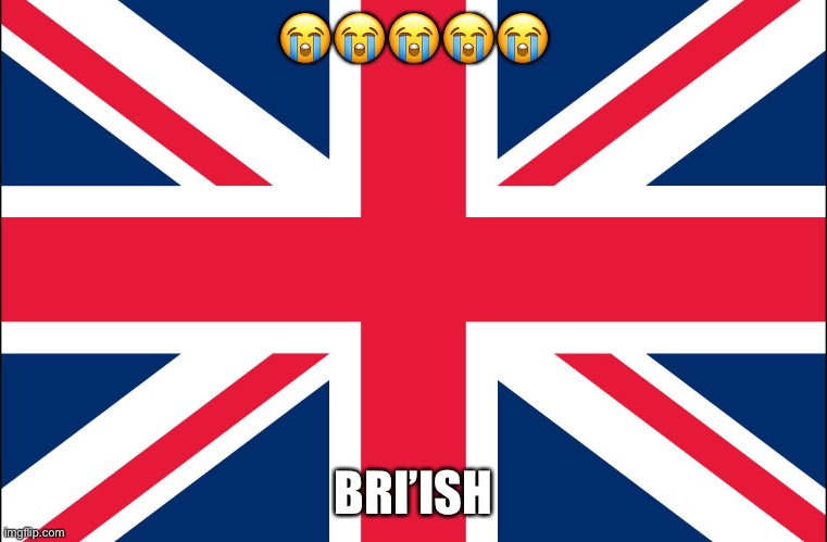 Great Britain | ????? BRI’ISH | image tagged in great britain | made w/ Imgflip meme maker