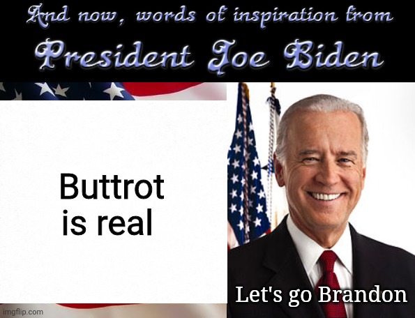 Joe Biden Quotes | Buttrot is real; Let's go Brandon | image tagged in joe biden quotes | made w/ Imgflip meme maker