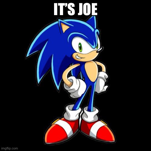 You're Too Slow Sonic Meme | IT’S JOE | image tagged in memes,you're too slow sonic | made w/ Imgflip meme maker