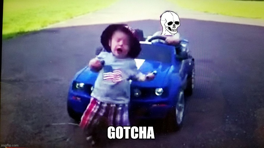 Ran over , baby run over , mustang , curb kill | GOTCHA | image tagged in ran over baby run over mustang curb kill | made w/ Imgflip meme maker