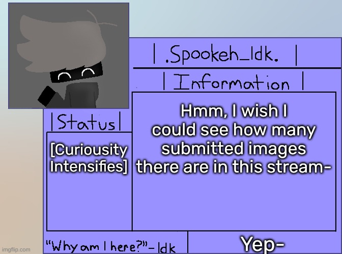 WE HAVE 3,980 SUBMITTED IMAGES IN THIS STREAM- | Hmm, I wish I could see how many submitted images there are in this stream-; [Curiousity Intensifies]; Yep- | image tagged in newer announcement template original spookeh_yoine,idk,stuff,s o u p,carck | made w/ Imgflip meme maker