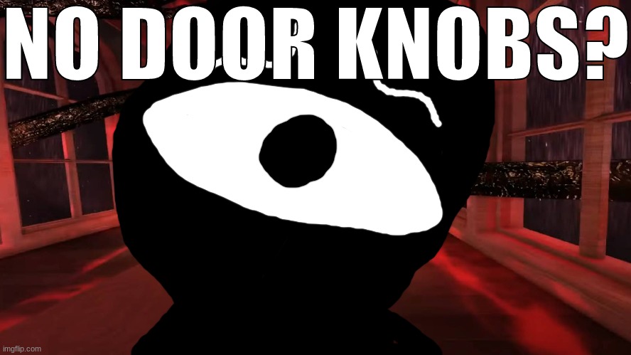 NO DOOR KNOBS? | made w/ Imgflip meme maker