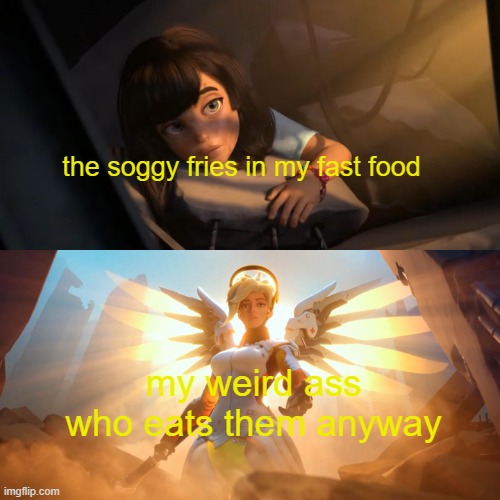 soggy fries | the soggy fries in my fast food; my weird ass who eats them anyway | image tagged in overwatch mercy meme,mcdonalds,overwatch,mercy | made w/ Imgflip meme maker