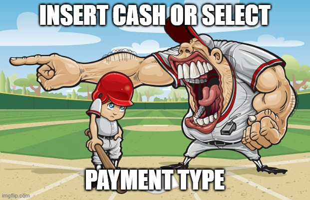 who remembers this meme from months ago? | INSERT CASH OR SELECT; PAYMENT TYPE | image tagged in kid getting yelled at an angry baseball coach no watermarks | made w/ Imgflip meme maker
