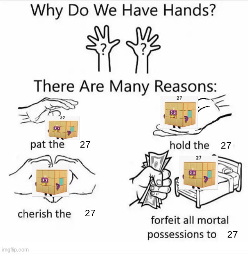 Numberblock 27 my beloved | 27; 27; 27; 27 | image tagged in why do we have hands all blank | made w/ Imgflip meme maker
