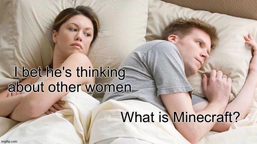 Ik Minecraft | I bet he's thinking about other women; What is Minecraft? | image tagged in memes,i bet he's thinking about other women,minecraft | made w/ Imgflip meme maker