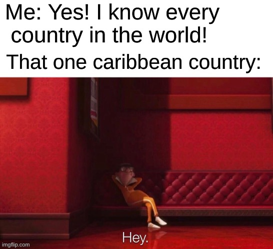Vector: Hey | Me: Yes! I know every country in the world! That one caribbean country: | image tagged in vector hey,geography | made w/ Imgflip meme maker