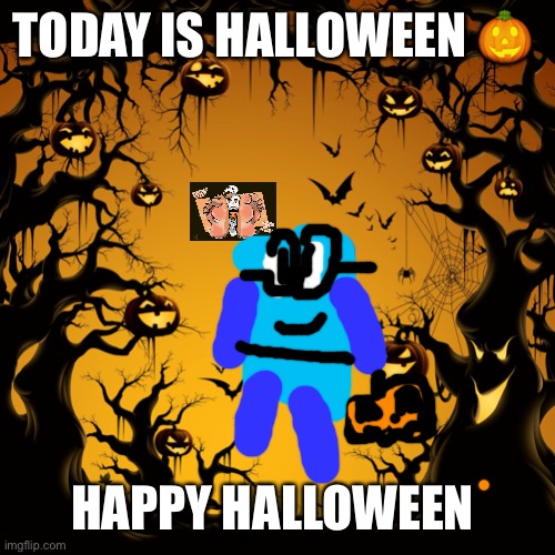 Happy Halloween guys!!!! | TODAY IS HALLOWEEN 🎃; HAPPY HALLOWEEN | image tagged in halloween,funny memes,memes | made w/ Imgflip meme maker