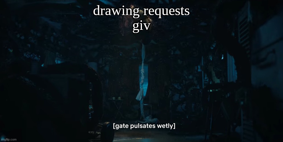 me when | drawing requests
giv | image tagged in me when | made w/ Imgflip meme maker