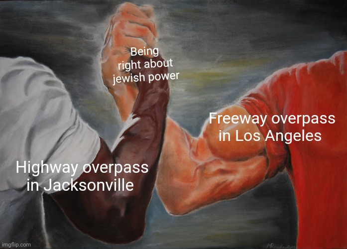 Epic Handshake Meme | Being right about jewish power; Freeway overpass in Los Angeles; Highway overpass in Jacksonville | image tagged in memes,epic handshake | made w/ Imgflip meme maker