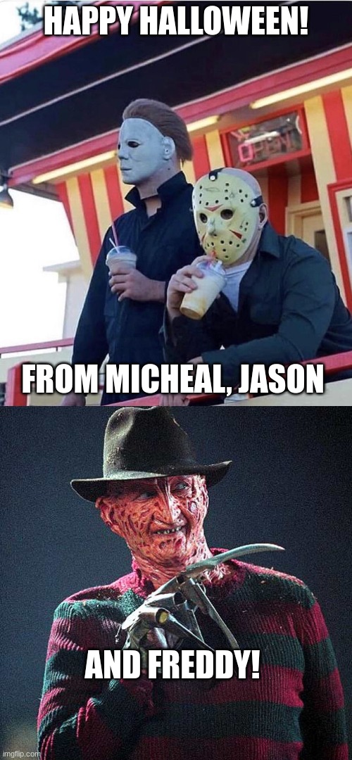 Happy halloween! | HAPPY HALLOWEEN! FROM MICHEAL, JASON; AND FREDDY! | image tagged in jason michael myers hanging out,freddy krueger | made w/ Imgflip meme maker