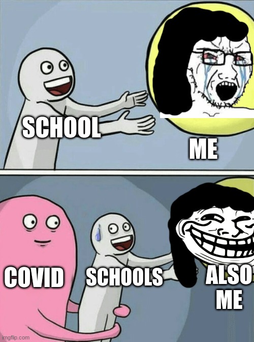 when its covid | SCHOOL; ME; COVID; ALSO ME; SCHOOLS | image tagged in memes,running away balloon,covid,reniita,trollface,schools | made w/ Imgflip meme maker