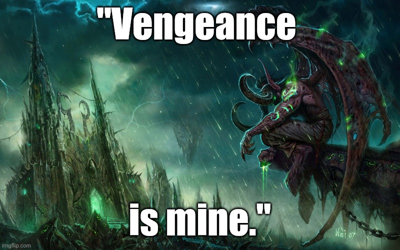 Illidan's Vengeance | "Vengeance; is mine." | image tagged in warcraft | made w/ Imgflip meme maker