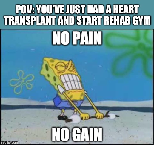 POV: YOU’VE JUST HAD A HEART TRANSPLANT AND START REHAB GYM | made w/ Imgflip meme maker