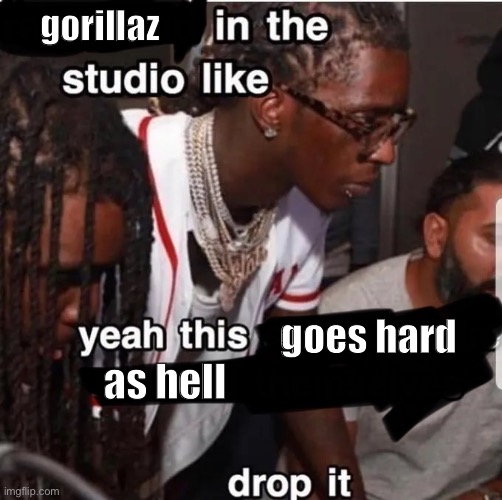 Gorillaz is a walking W | gorillaz; goes hard; as hell | image tagged in memes,music,gorillaz | made w/ Imgflip meme maker