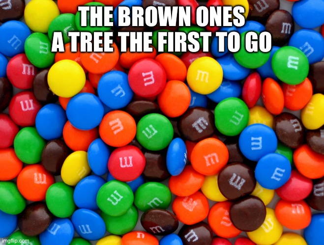 THE BROWN ONES A TREE THE FIRST TO GO | made w/ Imgflip meme maker