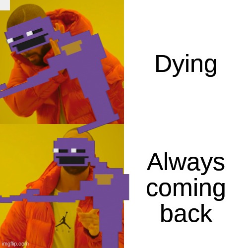 Dying; Always coming back | image tagged in william afton | made w/ Imgflip meme maker