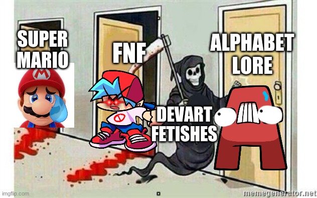 fetish artists are nuts | ALPHABET LORE; FNF; SUPER MARIO; DEVART FETISHES | image tagged in grim reaper knocking door,deviantart,super mario,fnf,alphabet lore | made w/ Imgflip meme maker