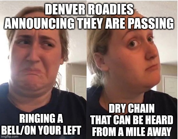 hmmm | DENVER ROADIES ANNOUNCING THEY ARE PASSING; DRY CHAIN THAT CAN BE HEARD FROM A MILE AWAY; RINGING A BELL/ON YOUR LEFT | image tagged in hmmm | made w/ Imgflip meme maker