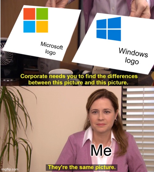 They're The Same Picture Meme | Microsoft logo; Windows logo; Me | image tagged in memes,they're the same picture | made w/ Imgflip meme maker
