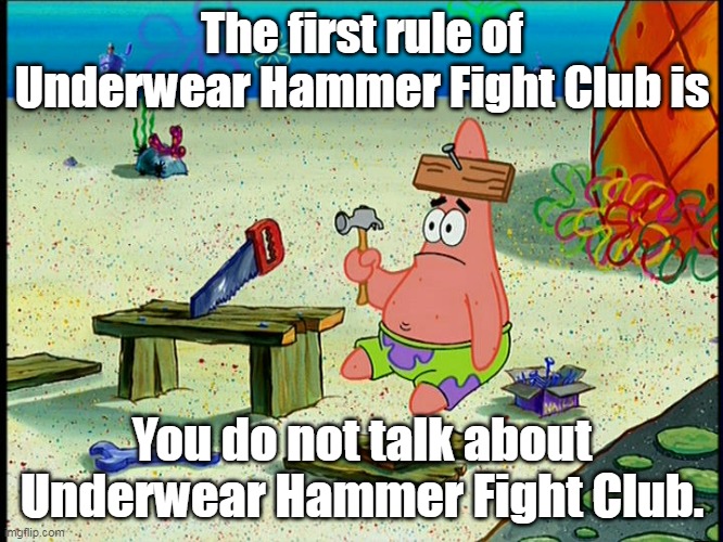 Leave it a Pelosi to break the First Rule. | The first rule of Underwear Hammer Fight Club is; You do not talk about Underwear Hammer Fight Club. | image tagged in spongebob patrick nail saw,nancy pelosi,hammer,gay,fight | made w/ Imgflip meme maker