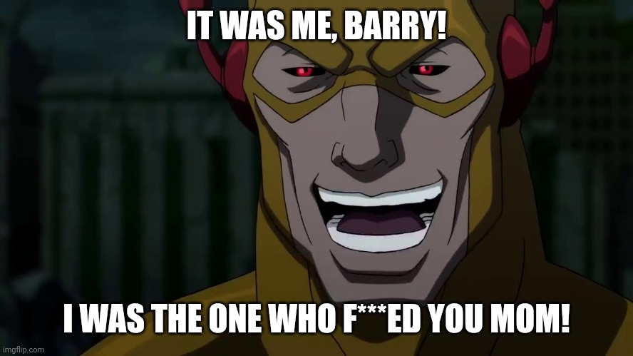 It was me, Barry | IT WAS ME, BARRY! I WAS THE ONE WHO F***ED YOU MOM! | image tagged in it was me barry | made w/ Imgflip meme maker