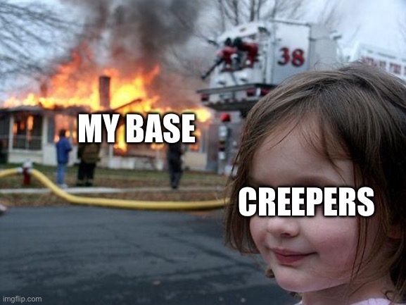 Disaster Girl | MY BASE; CREEPERS | image tagged in memes,disaster girl | made w/ Imgflip meme maker