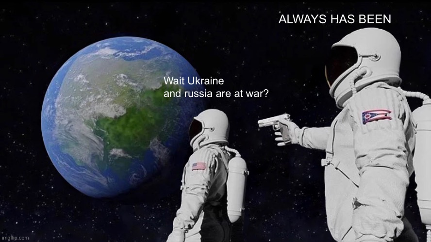 Always Has Been Meme | ALWAYS HAS BEEN; Wait Ukraine and russia are at war? | image tagged in memes,always has been | made w/ Imgflip meme maker