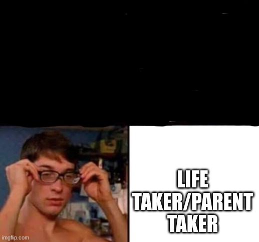 Peter Parker's Glasses | LIFE TAKER/PARENT TAKER | image tagged in peter parker's glasses | made w/ Imgflip meme maker