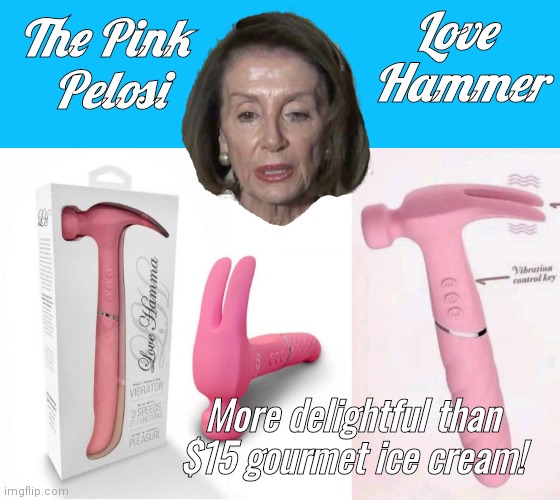 Pink Pelosi Love Hammer | Love 
Hammer; The Pink
 Pelosi; More delightful than $15 gourmet ice cream! | image tagged in keep calm and | made w/ Imgflip meme maker