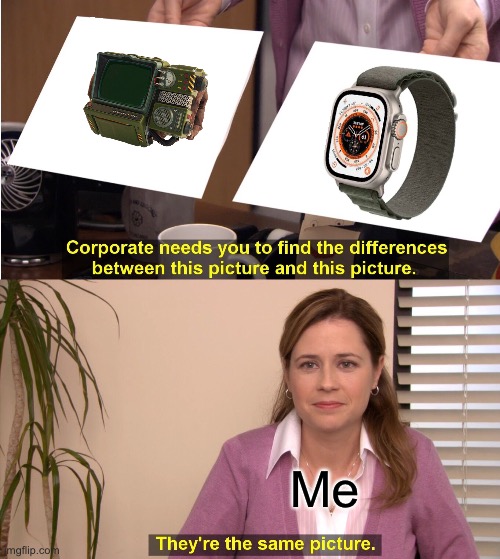 This is the first thing my mind went to when I saw the new Apple Watch | Me | image tagged in memes,they're the same picture,apple,apple watch,fallout,fallout 76 | made w/ Imgflip meme maker