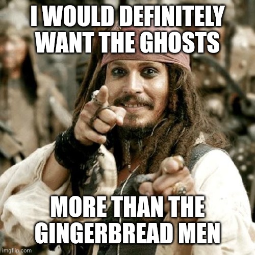 POINT JACK | I WOULD DEFINITELY WANT THE GHOSTS MORE THAN THE GINGERBREAD MEN | image tagged in point jack | made w/ Imgflip meme maker