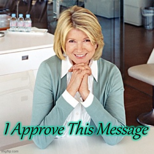 Martha Approves | I Approve This Message | image tagged in martha stewart,approval | made w/ Imgflip meme maker