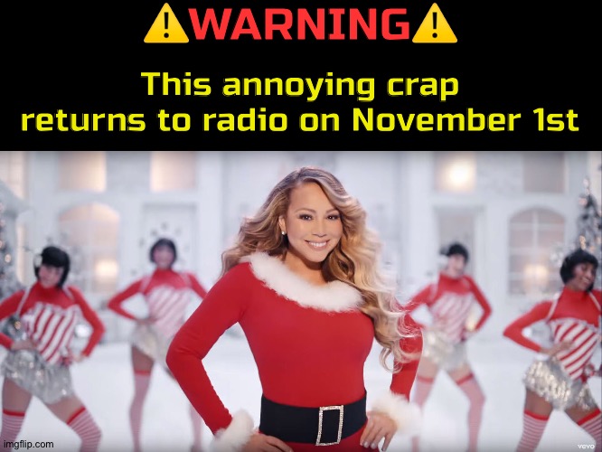 ⚠️WARNING⚠️; This annoying crap returns to radio on November 1st | image tagged in christmas | made w/ Imgflip meme maker