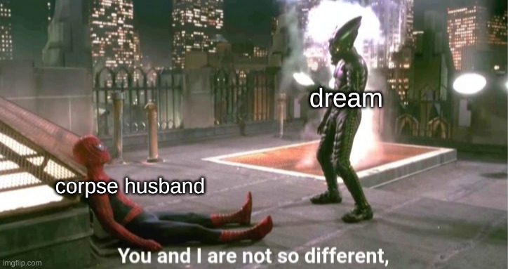 You and i are not so diffrent | dream; corpse husband | image tagged in you and i are not so diffrent | made w/ Imgflip meme maker