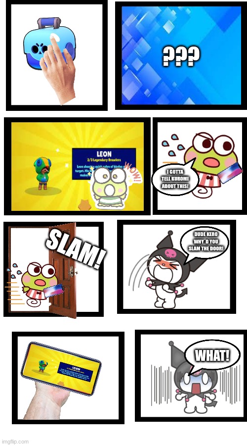 A generic way to attract ladies | ??? I GOTTA TELL KUROMI ABOUT THIS! SLAM! DUDE KERO WHY´D YOU SLAM THE DOOR! WHAT! | image tagged in brawl stars,supercell,hello kitty,legendary | made w/ Imgflip meme maker