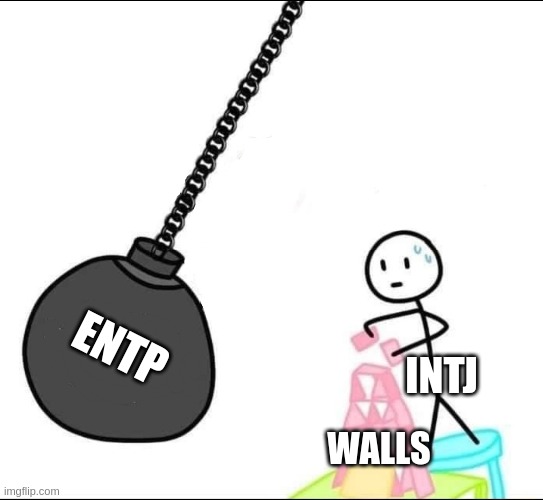 ENTP vs INTJs internal walls | ENTP; INTJ; WALLS | image tagged in wrecking ball,mbti,myers briggs,entp,intj,relationships | made w/ Imgflip meme maker