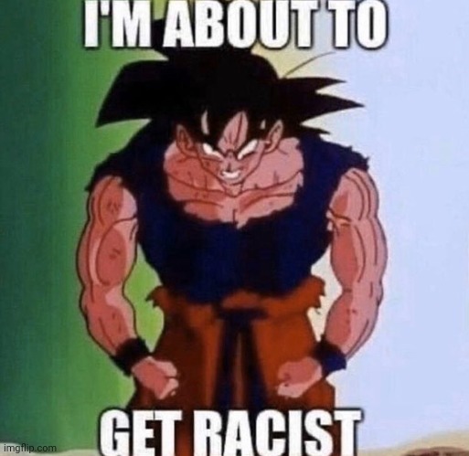 /j or am i? | image tagged in i'm about to get racist,joke | made w/ Imgflip meme maker